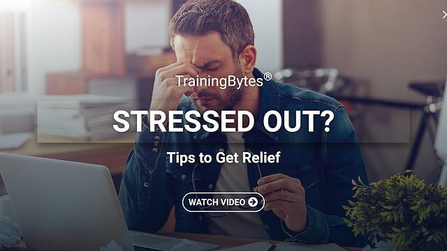 TrainingBytes® Stressed Out? Tips to Get Relief