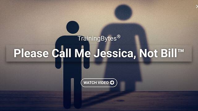TrainingBytes® - Please Call Me Jessica, Not Bill™