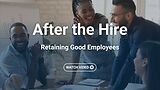 After the Hire: Retaining Good Employees
